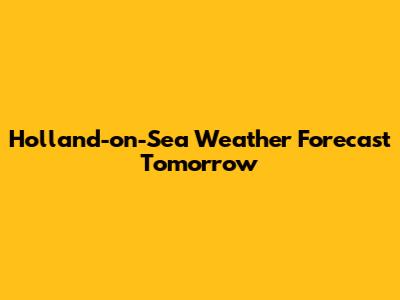 Holland-on-Sea Weather Forecast Tomorrow