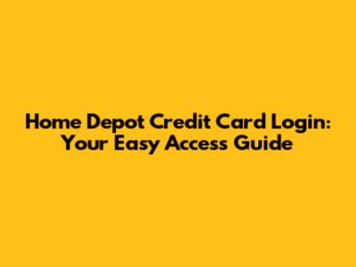 Home Depot Credit Card Login: Your Easy Access Guide
