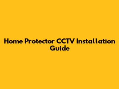 Home Protector CCTV Installation Guide