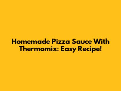 Homemade Pizza Sauce With Thermomix: Easy Recipe!