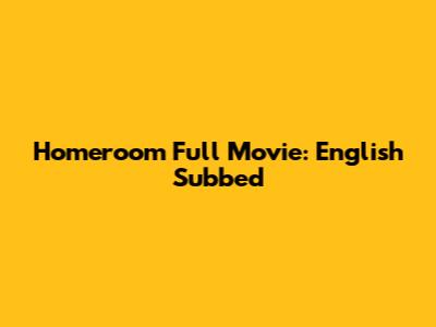 Homeroom Full Movie: English Subbed