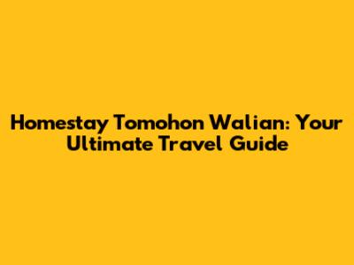 Homestay Tomohon Walian: Your Ultimate Travel Guide
