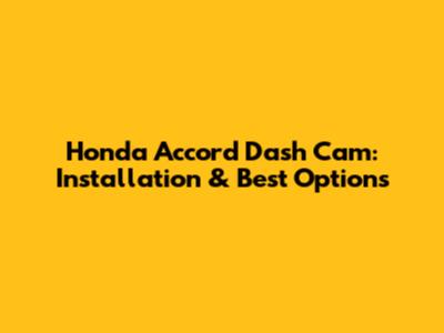Honda Accord Dash Cam: Installation & Best Options
