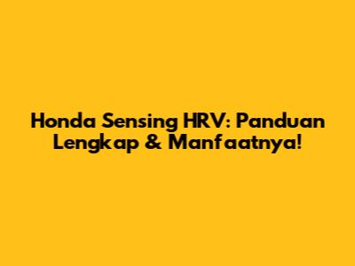 Honda Sensing HRV: Panduan Lengkap & Manfaatnya!