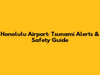 Honolulu Airport: Tsunami Alerts & Safety Guide