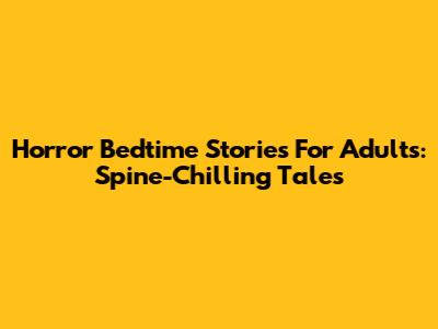 Horror Bedtime Stories For Adults: Spine-Chilling Tales