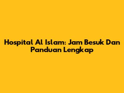Hospital Al Islam: Jam Besuk Dan Panduan Lengkap