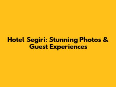 Hotel Segiri: Stunning Photos & Guest Experiences