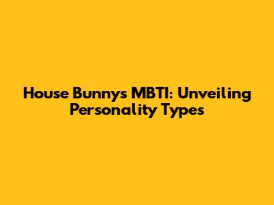 House Bunny's MBTI: Unveiling Personality Types