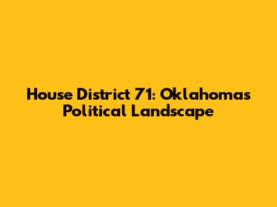 House District 71: Oklahoma's Political Landscape