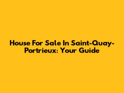 House For Sale In Saint-Quay-Portrieux: Your Guide