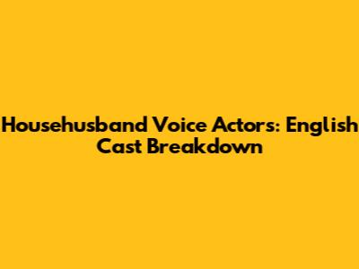 Househusband Voice Actors: English Cast Breakdown