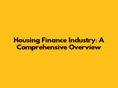 Housing Finance Industry: A Comprehensive Overview