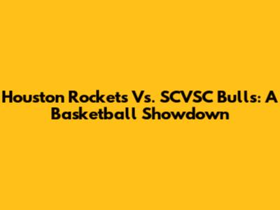 Houston Rockets Vs. SCVSC Bulls: A Basketball Showdown