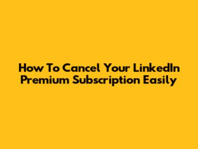 How To Cancel Your LinkedIn Premium Subscription Easily