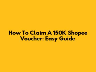 How To Claim A 150K Shopee Voucher: Easy Guide