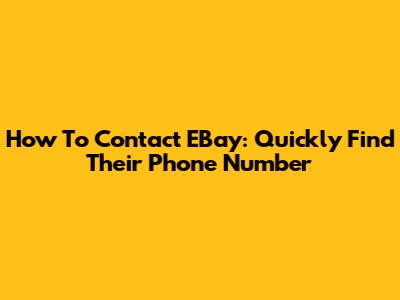 How To Contact EBay: Quickly Find Their Phone Number