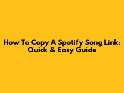 How To Copy A Spotify Song Link: Quick & Easy Guide