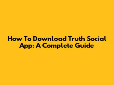 How To Download Truth Social App: A Complete Guide