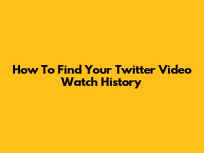How To Find Your Twitter Video Watch History