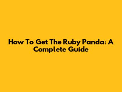 How To Get The Ruby Panda: A Complete Guide