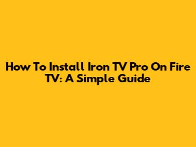 How To Install Iron TV Pro On Fire TV: A Simple Guide
