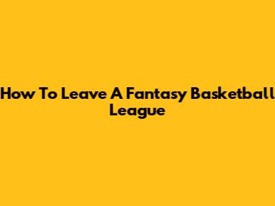 How To Leave A Fantasy Basketball League