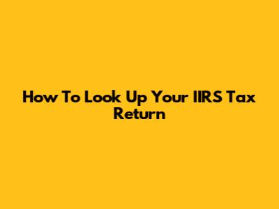 How To Look Up Your IIRS Tax Return