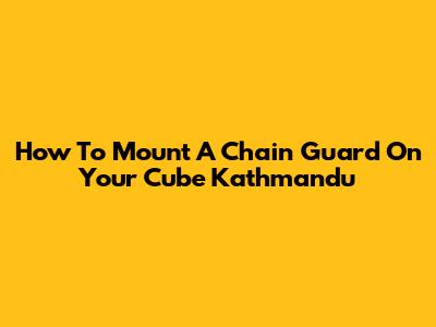 How To Mount A Chain Guard On Your Cube Kathmandu