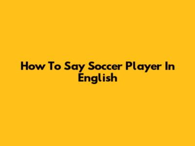 How To Say 'Soccer Player' In English