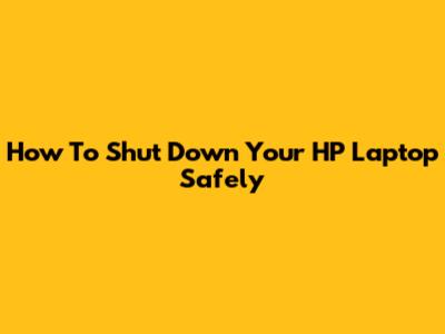 How To Shut Down Your HP Laptop Safely