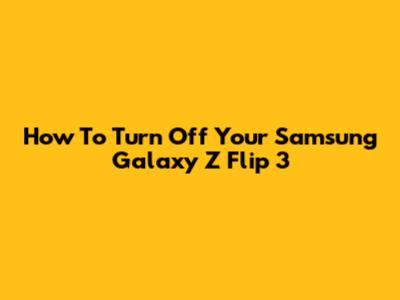 How To Turn Off Your Samsung Galaxy Z Flip 3