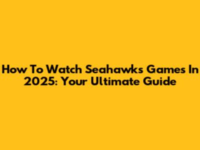 How To Watch Seahawks Games In 2025: Your Ultimate Guide