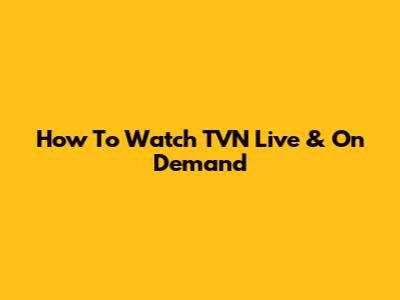 How To Watch TVN Live & On Demand
