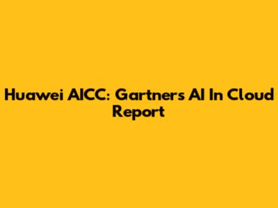 Huawei AICC: Gartner's AI In Cloud Report