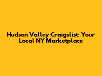 Hudson Valley Craigslist: Your Local NY Marketplace