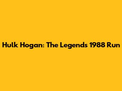 Hulk Hogan: The Legend's 1988 Run