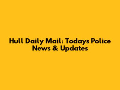 Hull Daily Mail: Today's Police News & Updates