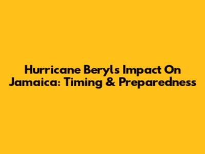 Hurricane Beryl's Impact On Jamaica: Timing & Preparedness
