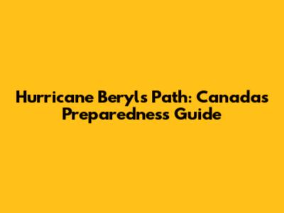 Hurricane Beryl's Path: Canada's Preparedness Guide