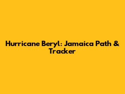 Hurricane Beryl: Jamaica Path & Tracker