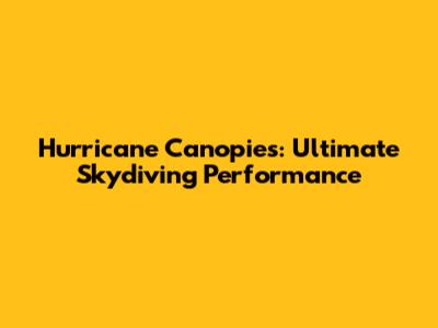 Hurricane Canopies: Ultimate Skydiving Performance