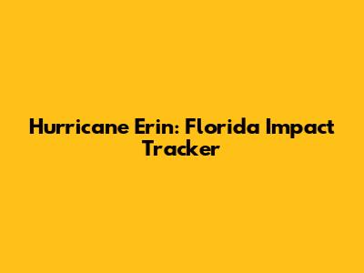 Hurricane Erin: Florida Impact Tracker