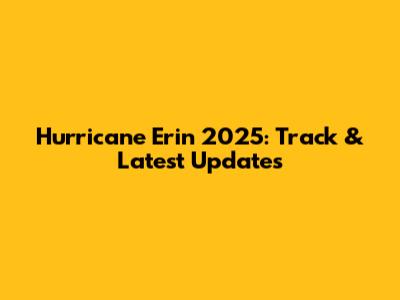 Hurricane Erin 2025: Track & Latest Updates