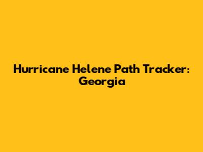 Hurricane Helene Path Tracker: Georgia