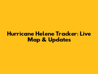 Hurricane Helene Tracker: Live Map & Updates