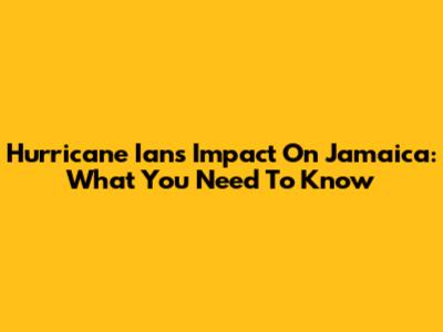Hurricane Ian's Impact On Jamaica: What You Need To Know