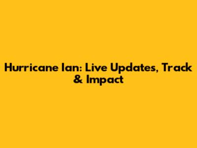 Hurricane Ian: Live Updates, Track & Impact