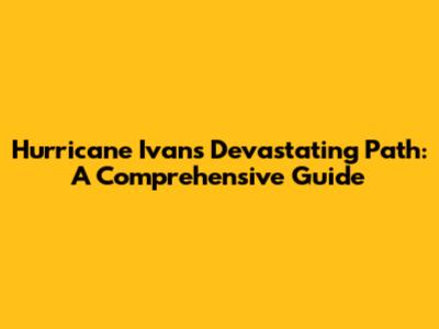 Hurricane Ivan's Devastating Path: A Comprehensive Guide