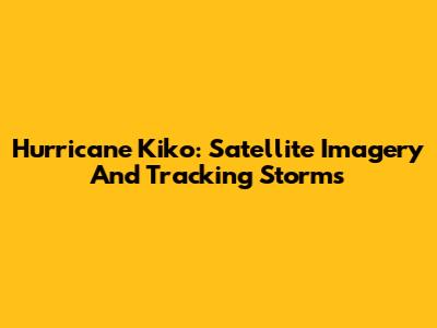 Hurricane Kiko: Satellite Imagery And Tracking Storms